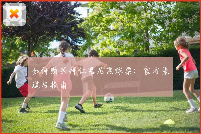 如何购买拜仁慕尼黑球票:官方渠道与指南