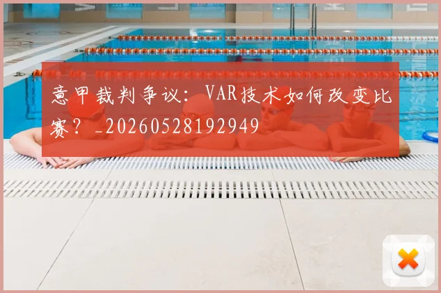 意甲裁判争议：VAR技术如何改变比赛？_20260528192949