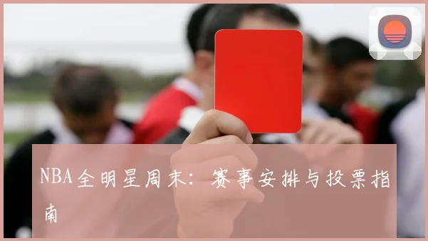 NBA全明星周末:赛事安排与投票指南