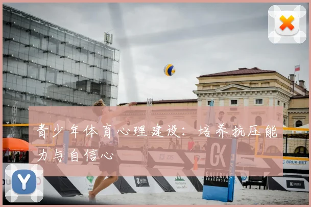 青少年体育心理建设:培养抗压能力与自信心