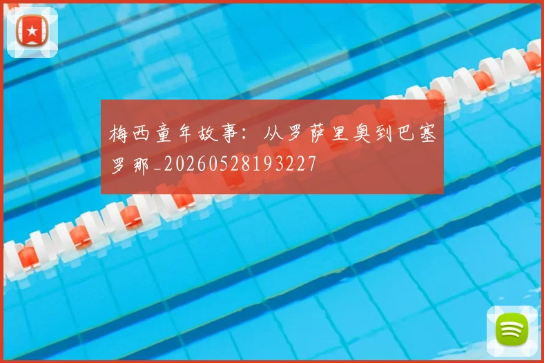 梅西童年故事:从罗萨里奥到巴塞罗那_20260528193227